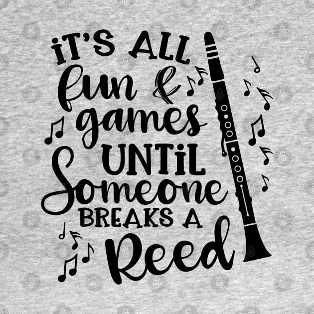 It's All Fun & Games Until Someone Breaks A Reed Clarinet by GlimmerDesigns